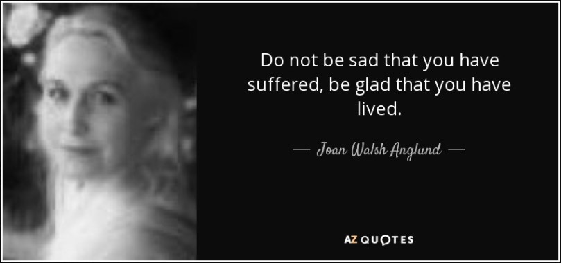 quote-do-not-be-sad-that-you-have-suffered-be-glad-that-you-have-lived-joan-walsh-anglund-74-97-76
